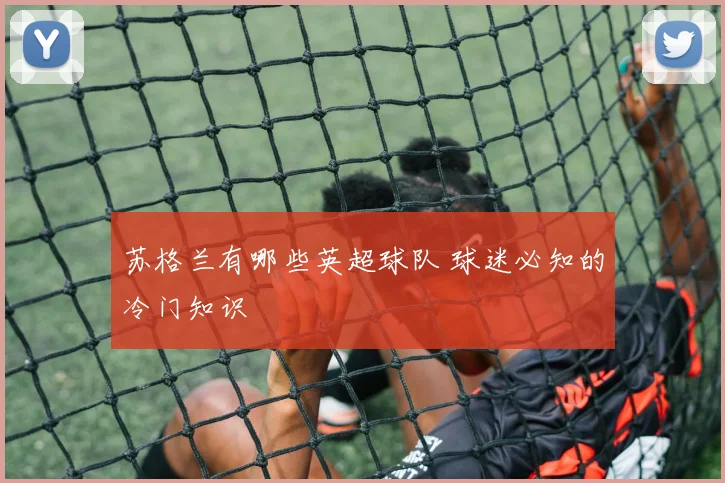 苏格兰有哪些英超球队 球迷必知的冷门知识