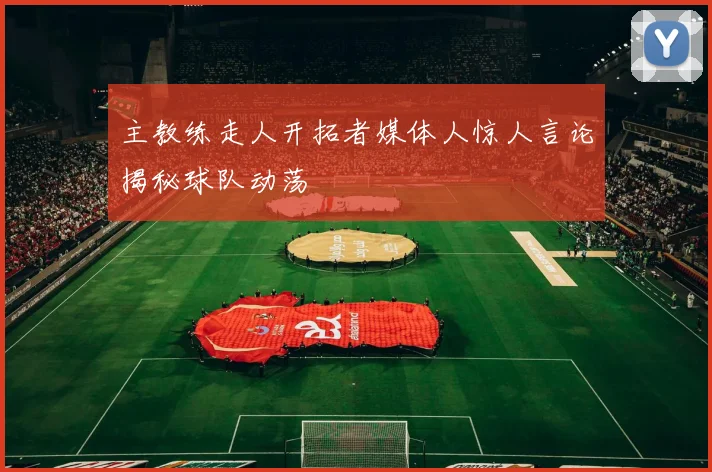 主教练走人开拓者媒体人惊人言论揭秘球队动荡