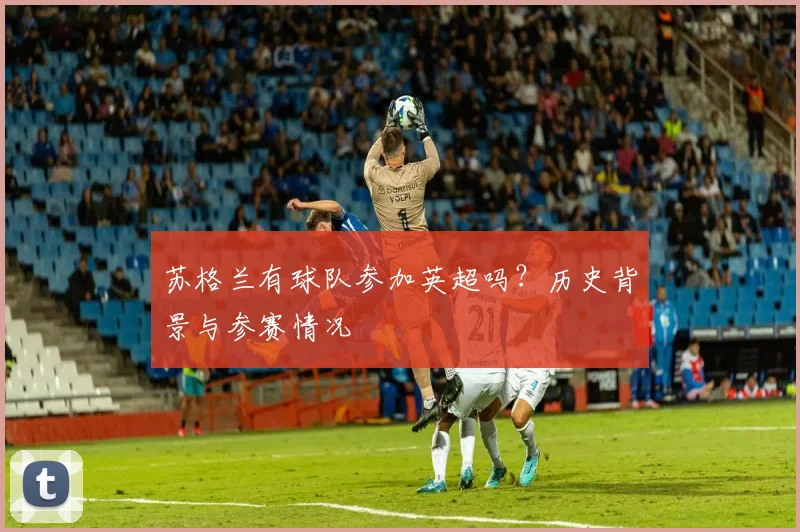 苏格兰有球队参加英超吗？历史背景与参赛情况